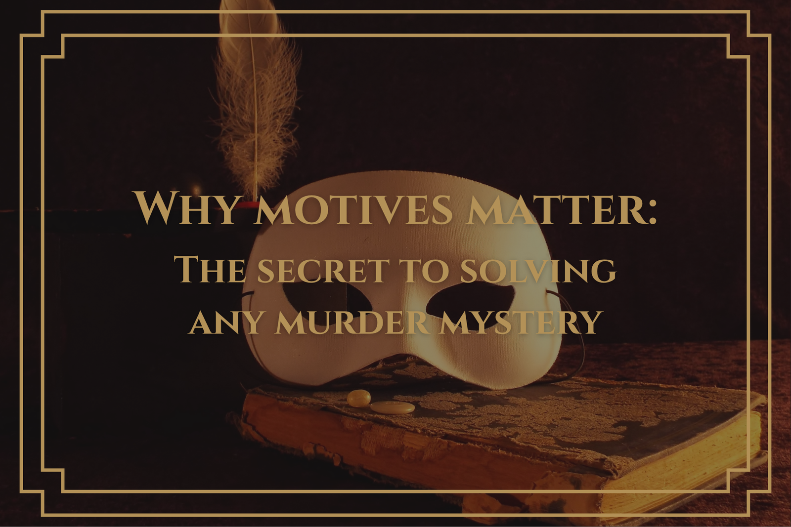 Why Motives Matter: The Secret to Solving Any Murder Mystery