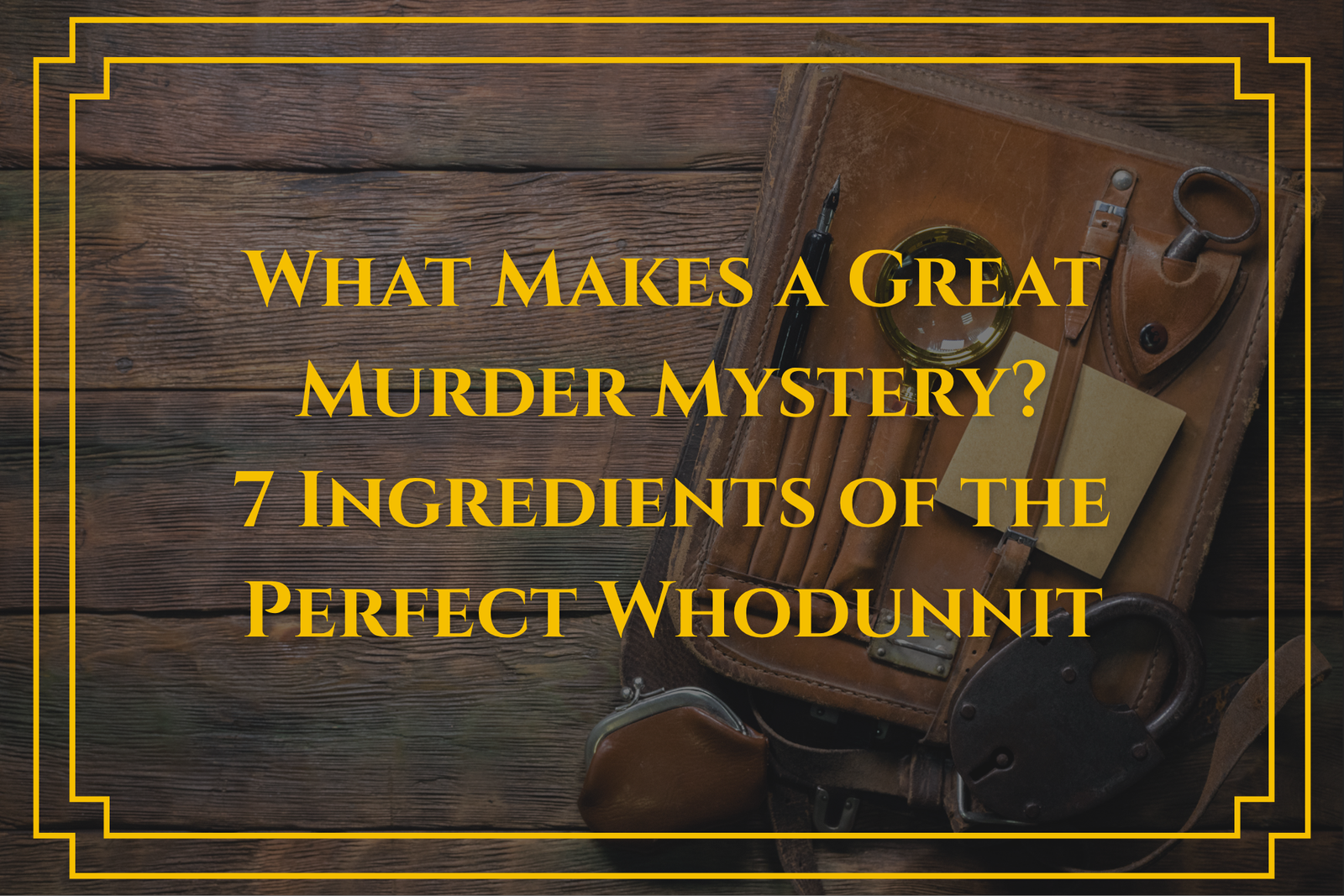 What Makes a Great Murder Mystery? 7 Ingredients of the Perfect Whodunnit
